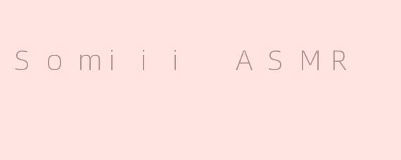 Somiii ASMR